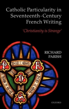 Catholic Particularity in Seventeenth-Century French Writing : 'Christianity is Strange', Hardback Book Catholic Particularity in Seventeenth-Century French Writing : 'Christianity is Strange', Hardback Book