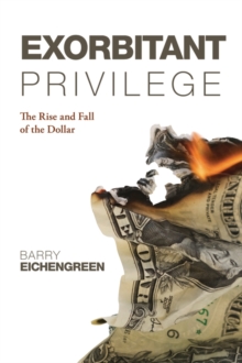 Exorbitant Privilege : The Rise and Fall of the Dollar, Hardback Book Exorbitant Privilege : The Rise and Fall of the Dollar, Hardback Book