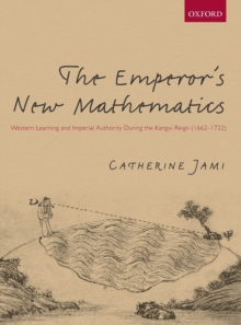 The Emperor's New Mathematics : Western Learning and Imperial Authority During the Kangxi Reign (1662-1722), Hardback Book The Emperor's New Mathematics : Western Learning and Imperial Authority During the Kangxi Reign (1662-1722), Hardback Book