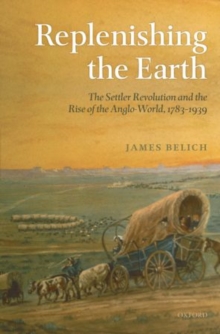 Replenishing the Earth : The Settler Revolution and the Rise of the Angloworld