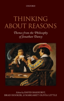 Thinking About Reasons : Themes from the Philosophy of Jonathan Dancy, Hardback Book Thinking About Reasons : Themes from the Philosophy of Jonathan Dancy, Hardback Book