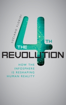 The Fourth Revolution : How the Infosphere is Reshaping Human Reality, Hardback Book The Fourth Revolution : How the Infosphere is Reshaping Human Reality, Hardback Book