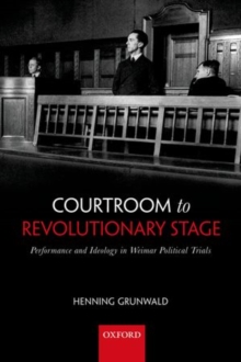 Courtroom to Revolutionary Stage : Performance and Ideology in Weimar Political Trials, Hardback Book Courtroom to Revolutionary Stage : Performance and Ideology in Weimar Political Trials, Hardback Book