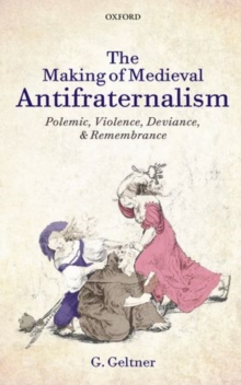 The Making of Medieval Antifraternalism : Polemic, Violence, Deviance, and Remembrance, Hardback Book The Making of Medieval Antifraternalism : Polemic, Violence, Deviance, and Remembrance, Hardback Book