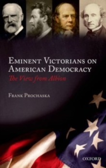 Eminent Victorians on American Democracy : The View from Albion, Hardback Book Eminent Victorians on American Democracy : The View from Albion, Hardback Book