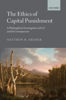 The Ethics of Capital Punishment : A Philosophical Investigation of Evil and its Consequences