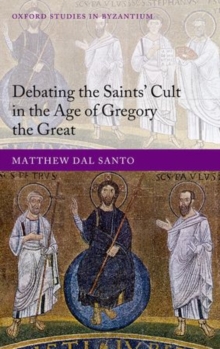 Debating the Saints' Cults in the Age of Gregory the Great, Hardback Book Debating the Saints' Cults in the Age of Gregory the Great, Hardback Book