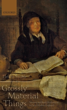 'Grossly Material Things' : Women and Book Production in Early Modern England