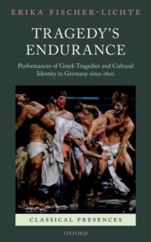 Tragedy's Endurance : Performances of Greek Tragedies and Cultural Identity in Germany since 1800, Hardback Book Tragedy's Endurance : Performances of Greek Tragedies and Cultural Identity in Germany since 1800, Hardback Book