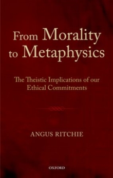 From Morality to Metaphysics : The Theistic Implications of our Ethical Commitments, Hardback Book From Morality to Metaphysics : The Theistic Implications of our Ethical Commitments, Hardback Book