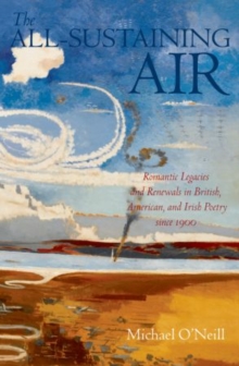 The All-Sustaining Air : Romantic Legacies and Renewals in British, American, and Irish Poetry since 1900, Paperback / softback Book The All-Sustaining Air : Romantic Legacies and Renewals in British, American, and Irish Poetry since 1900, Paperback / softback Book