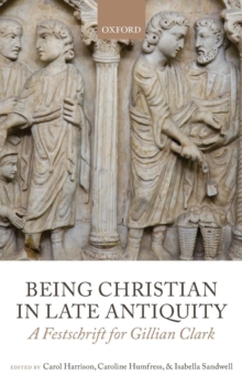 Being Christian in Late Antiquity : A Festschrift for Gillian Clark, Hardback Book Being Christian in Late Antiquity : A Festschrift for Gillian Clark, Hardback Book
