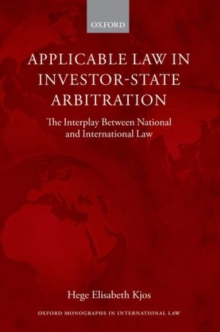 Applicable Law in Investor-State Arbitration : The Interplay Between National and International Law, Hardback Book Applicable Law in Investor-State Arbitration : The Interplay Between National and International Law, Hardback Book