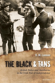 The Black and Tans : British Police and Auxiliaries in the Irish War of Independence, 1920-1921, Paperback / softback Book The Black and Tans : British Police and Auxiliaries in the Irish War of Independence, 1920-1921, Paperback / softback Book