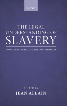 The Legal Understanding of Slavery : From the Historical to the Contemporary, Hardback Book The Legal Understanding of Slavery : From the Historical to the Contemporary, Hardback Book