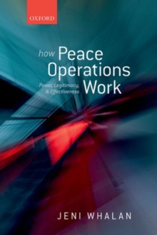 How Peace Operations Work : Power, Legitimacy, and Effectiveness, Hardback Book How Peace Operations Work : Power, Legitimacy, and Effectiveness, Hardback Book