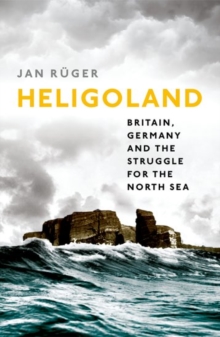 Heligoland : Britain, Germany, and the Struggle for the North Sea, Hardback Book Heligoland : Britain, Germany, and the Struggle for the North Sea, Hardback Book