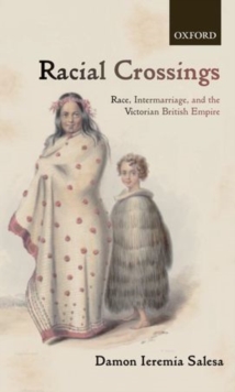 Racial Crossings : Race, Intermarriage, and the Victorian British Empire, Paperback / softback Book Racial Crossings : Race, Intermarriage, and the Victorian British Empire, Paperback / softback Book