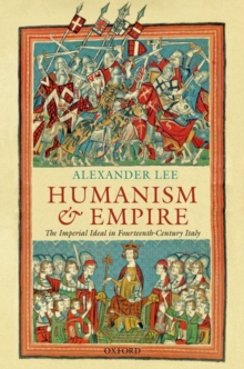 Humanism and Empire : The Imperial Ideal in Fourteenth-Century Italy, Hardback Book Humanism and Empire : The Imperial Ideal in Fourteenth-Century Italy, Hardback Book