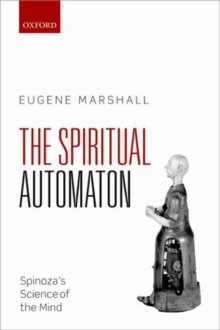 The Spiritual Automaton : Spinoza's Science of the Mind, Hardback Book The Spiritual Automaton : Spinoza's Science of the Mind, Hardback Book