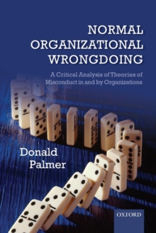 Normal Organizational Wrongdoing : A Critical Analysis of Theories of Misconduct in and by Organizations, Paperback / softback Book Normal Organizational Wrongdoing : A Critical Analysis of Theories of Misconduct in and by Organizations, Paperback / softback Book