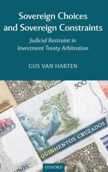 Sovereign Choices and Sovereign Constraints : Judicial Restraint in Investment Treaty Arbitration, Hardback Book Sovereign Choices and Sovereign Constraints : Judicial Restraint in Investment Treaty Arbitration, Hardback Book