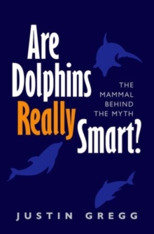 Are Dolphins Really Smart? : The mammal behind the myth, Paperback Book Are Dolphins Really Smart? : The mammal behind the myth, Paperback Book
