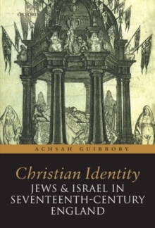 Christian Identity, Jews, and Israel in 17th-Century England, Paperback / softback Book Christian Identity, Jews, and Israel in 17th-Century England, Paperback / softback Book