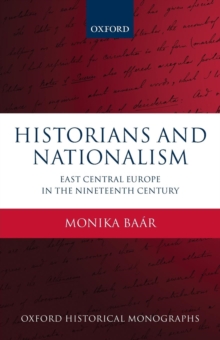 Historians and Nationalism : East-Central Europe in the Nineteenth Century, Paperback / softback Book Historians and Nationalism : East-Central Europe in the Nineteenth Century, Paperback / softback Book
