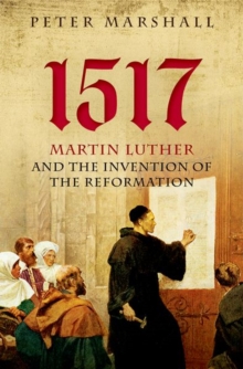 1517 : Martin Luther and the Invention of the Reformation, Hardback Book 1517 : Martin Luther and the Invention of the Reformation, Hardback Book