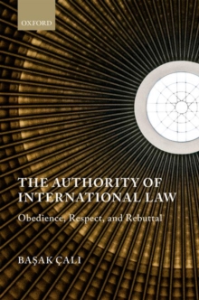 The Authority of International Law : Obedience, Respect, and Rebuttal, Hardback Book The Authority of International Law : Obedience, Respect, and Rebuttal, Hardback Book