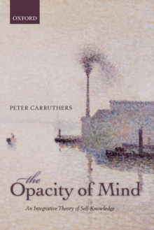 The Opacity of Mind : An Integrative Theory of Self-Knowledge, Paperback / softback Book The Opacity of Mind : An Integrative Theory of Self-Knowledge, Paperback / softback Book