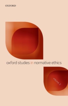 Oxford Studies in Normative Ethics, Volume 3, Hardback Book Oxford Studies in Normative Ethics, Volume 3, Hardback Book