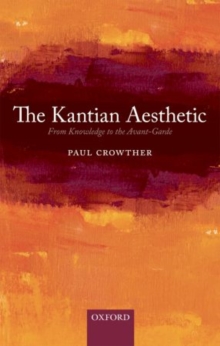 The Kantian Aesthetic : From Knowledge to the Avant-Garde, Paperback / softback Book The Kantian Aesthetic : From Knowledge to the Avant-Garde, Paperback / softback Book