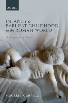 Infancy and Earliest Childhood in the Roman World : 'A Fragment of Time', Hardback Book Infancy and Earliest Childhood in the Roman World : 'A Fragment of Time', Hardback Book