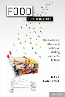 Food Fortification : The evidence, ethics, and politics of adding nutrients to food, Paperback / softback Book Food Fortification : The evidence, ethics, and politics of adding nutrients to food, Paperback / softback Book