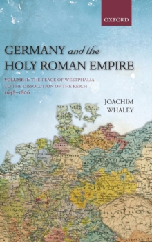 Germany and the Holy Roman Empire : Volume II: The Peace of Westphalia to the Dissolution of the Reich, 1648-1806, Hardback Book Germany and the Holy Roman Empire : Volume II: The Peace of Westphalia to the Dissolution of the Reich, 1648-1806, Hardback Book