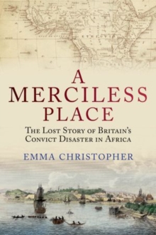 A Merciless Place : The Lost Story of Britain's Convict Disaster in Africa