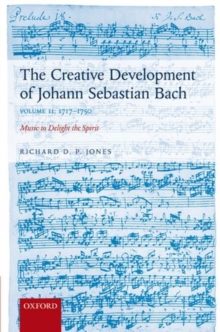 The Creative Development of Johann Sebastian Bach, Volume II: 1717-1750 : Music to Delight the Spirit, Hardback Book The Creative Development of Johann Sebastian Bach, Volume II: 1717-1750 : Music to Delight the Spirit, Hardback Book