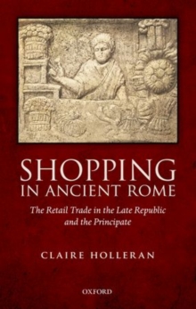 Shopping in Ancient Rome : The Retail Trade in the Late Republic and the Principate, Hardback Book Shopping in Ancient Rome : The Retail Trade in the Late Republic and the Principate, Hardback Book