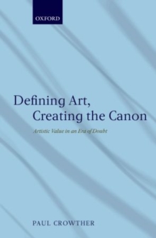 Defining Art, Creating the Canon : Artistic Value in an Era of Doubt, Paperback / softback Book Defining Art, Creating the Canon : Artistic Value in an Era of Doubt, Paperback / softback Book