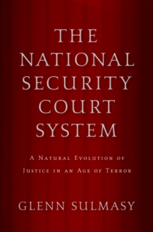 The National Security Court System : A Natural Evolution of Justice in an Age of Terror