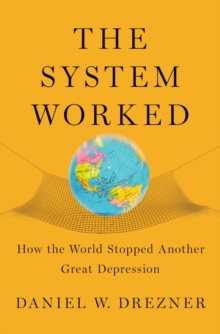 The System Worked : How the World Stopped Another Great Depression