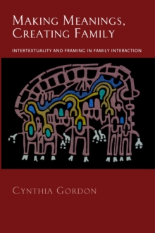 Making Meanings, Creating Family : Intertextuality and Framing in Family Interaction