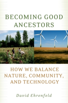 Becoming Good Ancestors : How We Balance Nature, Community, and Technology