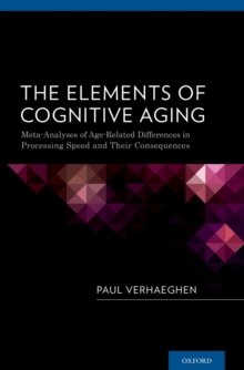 The Elements of Cognitive Aging : Meta-Analyses of Age-Related Differences in Processing Speed and Their Consequences