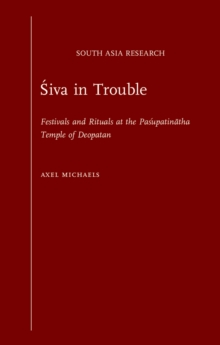 Siva in Trouble : Festivals and Rituals at the Pasupatinatha Temple of Deopatan