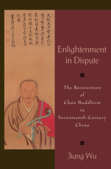 Enlightenment in Dispute : The Reinvention of Chan Buddhism in Seventeenth-Century China