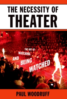 The Necessity of Theater : The Art of Watching and Being Watched