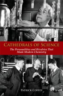 Cathedrals of Science : The Personalities and Rivalries That Made Modern Chemistry